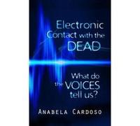 Electronic Contact with the Dead: What Do the Voices Tell Us? - [Version Originale] Anabela Cardoso (Auteur)