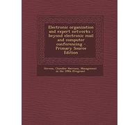 Electronic Organization and Expert Networks: Beyond Electronic Mail and Computer Conferencing - Primary Source Edition