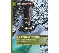 Electronic Shaman: Nam June Paik, Shamanism, and Emerging Media