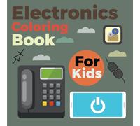 Electronics Coloring Book: Electronics Adventure for STEM Enthusiast Adults, Teens and Kids Featuring Gadgets, Circuit Designs, and Tech-Inspired Art for Creativity and Relaxation