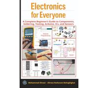 Electronics for Everyone:: A Complete Beginner’s Guide to Components, Soldering, Testing, Arduino, ICs, and Sensors