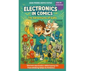 Electronics in Comics - Gallo’s Adventures: Discover Electronics While Having Fun - From Blinking Lamps to Arduino!