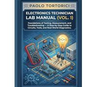 Electronics Technician Lab Manual: Foundations of Testing, Measurement, and Troubleshooting - A Step-by-Step Guide to Circuits, Tools, and Real-World Diagnostics