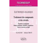 ELECTRONIQUE ANALOGIQUE - Traitement des composants et circuits - Equations et simulation. Diodes, transistors, MOSFET, régulateurs - Cours et exercices corrigés (niveau B) - Pierre Molinaro - Ellipse