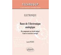 ÉLECTRONIQUE - Bases de l’électronique analogique - Du composant au circuit intégré. Cours et exercices corrigés (niveau A) Cours et exercices corrigés, niveau A - Laurent Pichon - Ellipses - broché -