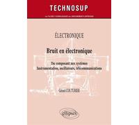 ELECTRONIQUE - Bruit en électronique - Du composant aux systèmes. Instrumentation, oscillateurs, télécommunications (Niveau B) - Gérard Couturier - Ellipses - broché - Scolaire / Universitaire