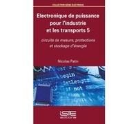 Électronique De Puissance Pour L'Industrie Et Les Transports 5 , Circuits De Mesure, Protections Et Stockage D'Énergie Patin, Nicolas (Auteur)