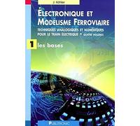 ELECTRONIQUE ET MODELISME FERROVIAIRE. TECHNIQ ANALOG ET NUMER TRAIN ELEC. VOL 1: TECHNIQUES ANALOGIQUES ET NUMERIQUES POUR LE TRAIN ELECTRIQUE - LES BASES (1)