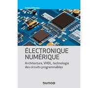 Electronique numérique - Architecture, VHDL, technologie des circuits programmables: Architecture, VHDL, technologie des circuits programmables