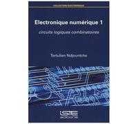 Electronique Numérique - Tome 1, Circuits Logiques Combinatoires