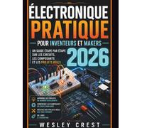 Électronique Pratique pour Inventeurs et Makers 2026: Un guide étape par étape sur les circuits, les composants et les projets réels