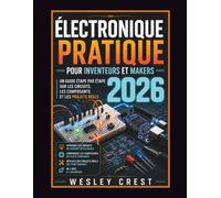 Électronique Pratique pour Inventeurs et Makers 2026: Un guide étape par étape sur les circuits, les composants et les projets réels