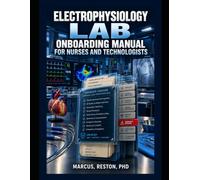 Electrophysiology Lab Onboarding Manual for Nurses and Technologists: Your First 90 Days: EP Studies, Ablation Workflow, Device Procedures, ... Sterile Setup, and Emergency Readiness