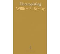 Electroplating: A Treatise on the Electro-Deposition of Metals With a Chapter on Metal-Colouring and Bronzing