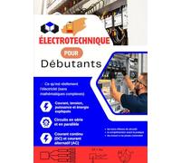 Électrotechnique pour Débutants: Comprendre facilement l’électricité, les circuits, la sécurité et les installations domestiques en 15 jours - Avec ... et bases du solaire et de la domotique