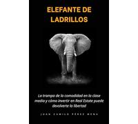 ELEFANTE DE LADRILLOS: La trampa de la comodidad en la clase media y cómo invertir en Real Estate puede devolverte la libertad