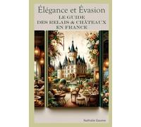 Élégance et Évasion Le Guide des Relais & Châteaux en France