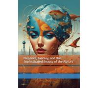 Elegance, Fantasy, and the Sophisticated Beauty of the Absurd