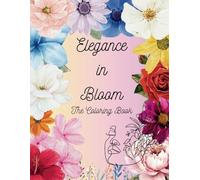 Elegance In Bloom: The Coloring Book