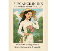 Elegance in Ink: Vietnamese Women in Áo Dài- An Adult Coloring Book of Grace, Culture, and Tranquility