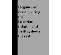 Elegance is remembering the important things-and writing down the rest: A funny and classy little notebook for essential thoughts and everything else ... lets go | 120 Pages | 6x9 Inch Pocket-Size