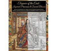 Elegance of the East: Imperial Princesses & Sacred Blooms: A Japanese Coloring Book for Adults: Heian Era Royalty, Exquisite Kimono Patterns, and ... Relief and Mindfulness (Mori no Akari Series)