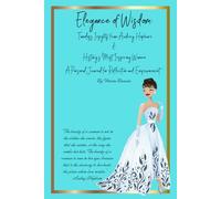 Elegance of Wisdom ~ Timeless Insights from Audrey Hepburn and History's Most Inspiring Women: A Personal Journal for Reflection and Empowerment