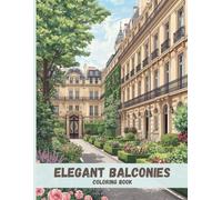 Elegant Balconies Coloring Book: Classic Iron Railings, Floral Details, and Timeless Architecture for Relaxation