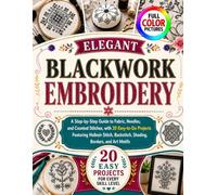 ELEGANT BLACKWORK EMBROIDERY: A Step-by-Step Guide to Fabric, Needles, Threads, and Counted Stitches, with 20 Easy-to-Do Projects Featuring Holbein Stitch, Backstitch, Shading, Borders, and Art Motifs