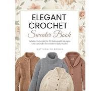 Elegant Crochet Sweater Book: Detailed tutorials for 20 fashionable designs you can make for modern daily outfits