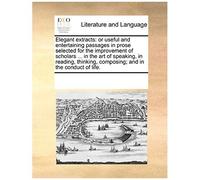 Elegant Extracts: Or Useful And Entertaining Passages In Prose Selected For The Improvement Of Scholars ... In The Art Of Speaking, In R