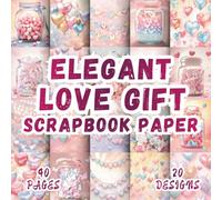 Elegant Love Gift Scrapbook Paper: 20 Artistic Designs, 8.5 x 8.5 Inch Double-Sided, 40 Pages for Ephemera, Journaling, Crafting, Mixed Media And Scrapbooking