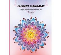 Elegant Mandalas: Stress Relief Colouring Book for Everyone: Creative Coloring for the Soul