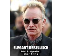 Elegant rebellisch: Die Biografie über Sting. Komplett in Farbe