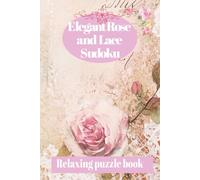 Elegant Rose and Lace Sudoku: Relaxing Puzzle book a touch of elegance, a touch o calm. 55 peaceful sudoku puzzles designed to soothe the mind.