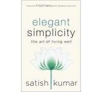 Elegant Simplicity: The Art of Living Well - [Livre en VO] Satish Kumar, Fritjof Capra (Auteur)
