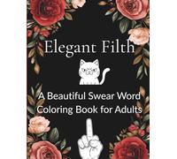 Elegant Swear Words: A Stress-Relief Coloring Book for Adults: Funny Curse Words, Beautiful Patterns & Stress-Relief Designs
