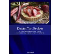 Elegant Tart Recipes: Classic Fruit and Dessert Tarts Inspired by Old-World Bakery Traditions