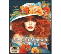 Elegant Women Coloring Book: 100 Graceful Portraits of Stylish Women with Fashionable Hairstyles, Hats, and Timeless Outfits | A Relaxing Coloring Experience for Adults