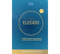 ELEGIDO: La alquimia del dolor: cómo transformarlo en poder y alcanzar tu propósito de vida