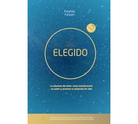 ELEGIDO: La alquimia del dolor: cómo transformarlo en poder y alcanzar tu propósito de vida
