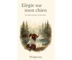 Elégie sur mon chien: Un chant d'amour et d'éternité