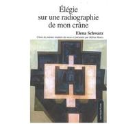 Elégie Sur Une Radiographie De Mon Crâne - Choix De Poèmes 1970-2010