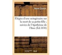 Élégies D'une Octogénaire Sur La Mort De Sa Petite-Fille - Suivies De L'apothéose De L'iton,