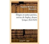 Élégies et autres poésies, suivies de Sapho, drame lyrique Hippolyte-Michel de La Morvonnais (Auteur)