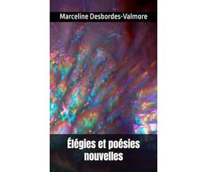 Élégies et poésies nouvelles: Marceline Desbordes-Valmore