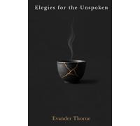 Elegies for the Unspoken: Meditations on Love, Loss, and the Light That Remains
