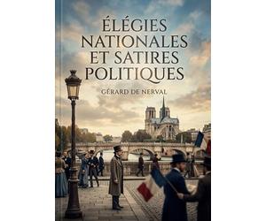 Élégies nationales et satires politiques: Les élégies nationales et satires politiques, une exploration poétique des tourments et des espoirs de la France par Gérard de Nerval.
