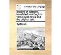 Elegies of Tyrt]us, Translated Into English Verse; With Notes and the Original Text. Tyrtaeus (Auteur)