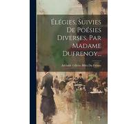 Élégies, Suivies De Poésies Diverses, Par Madame Dufrenoy...
